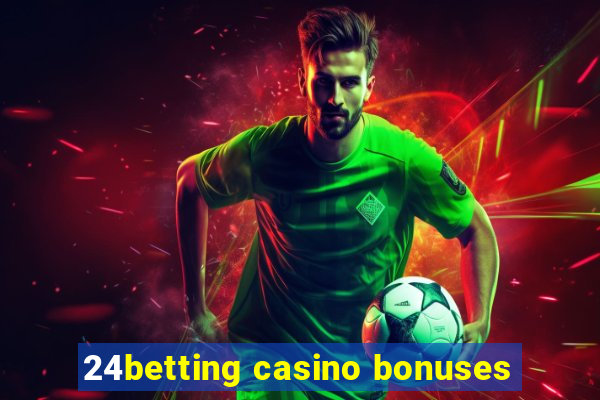 24betting casino bonuses