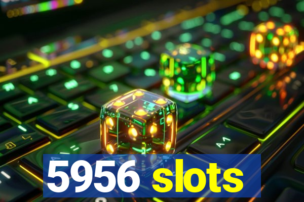 5956 slots