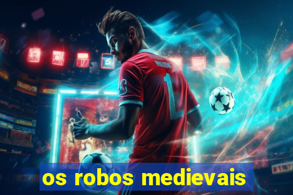 os robos medievais