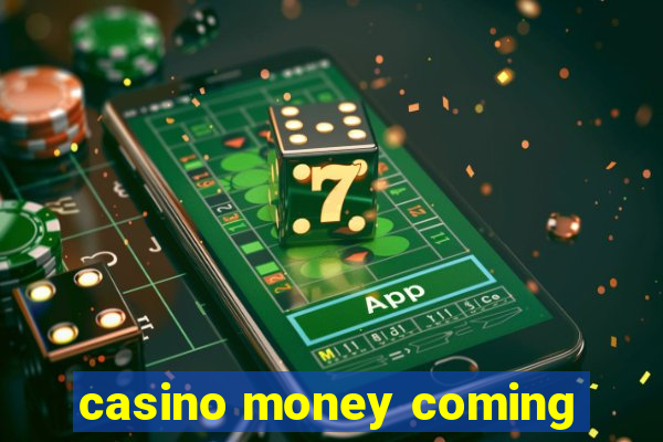 casino money coming