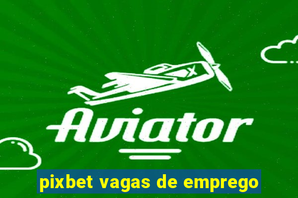 pixbet vagas de emprego