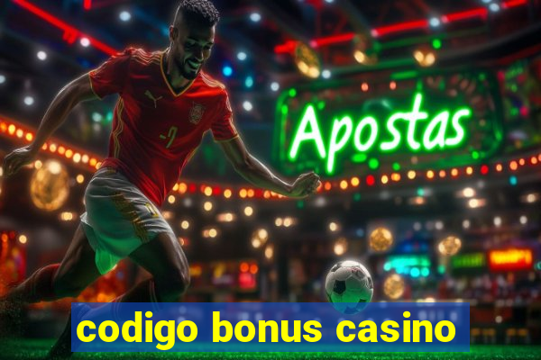 codigo bonus casino