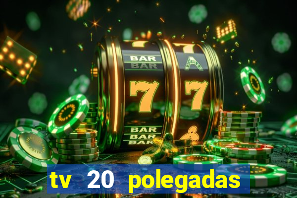 tv 20 polegadas casas bahia