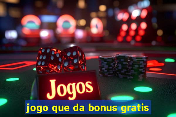 jogo que da bonus gratis