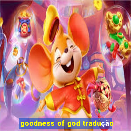 goodness of god tradução