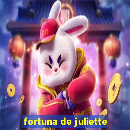 fortuna de juliette