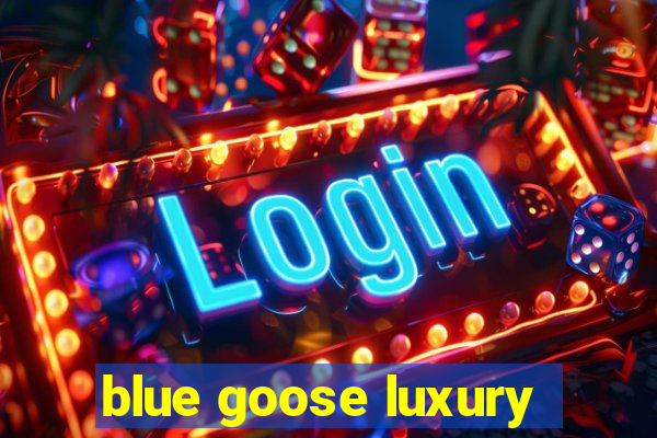 blue goose luxury