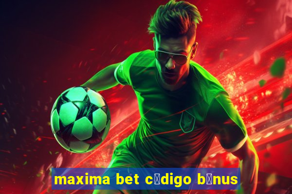 maxima bet c贸digo b么nus