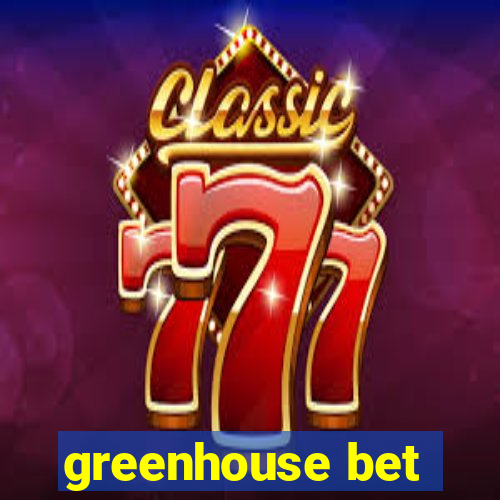 greenhouse bet