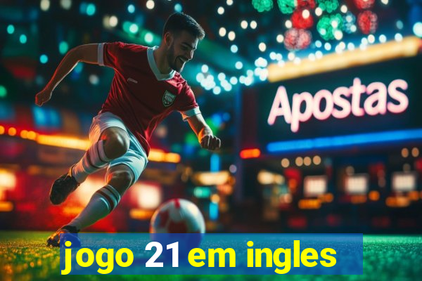 jogo 21 em ingles