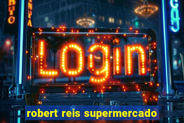 robert reis supermercado