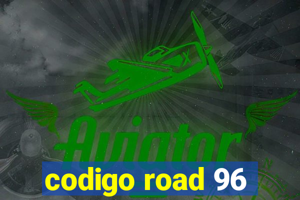 codigo road 96