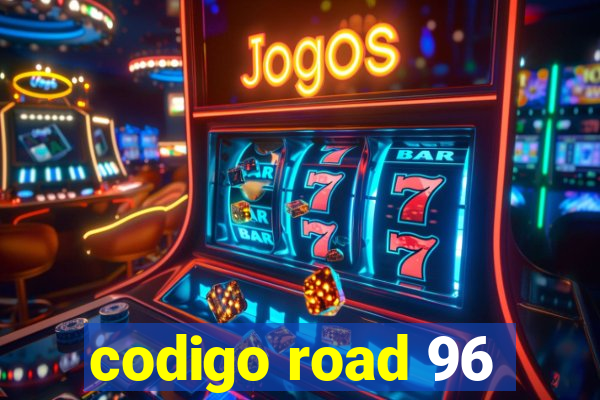 codigo road 96