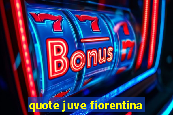 quote juve fiorentina