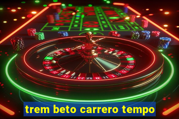 trem beto carrero tempo