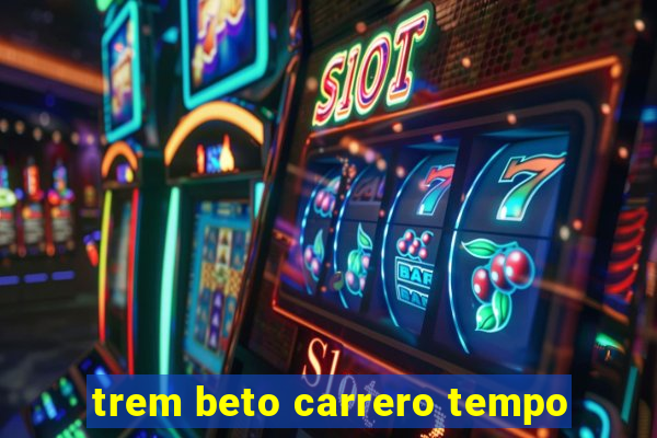 trem beto carrero tempo