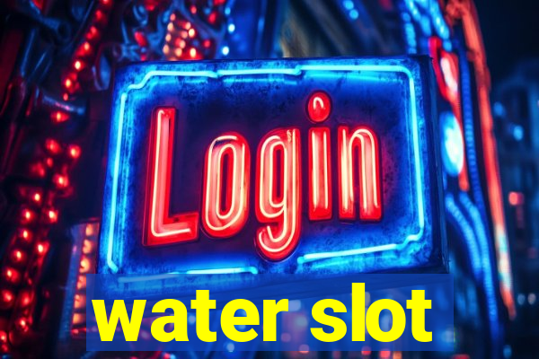 water slot