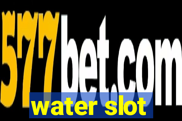 water slot