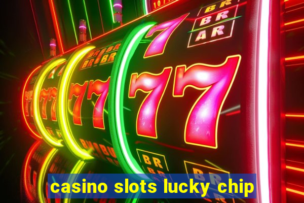 casino slots lucky chip