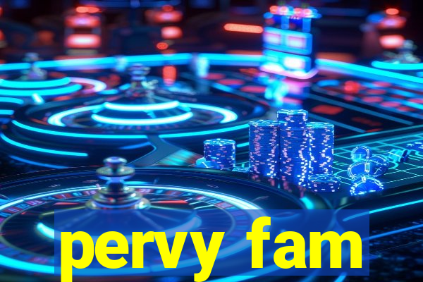 pervy fam