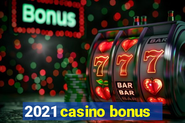 2021 casino bonus