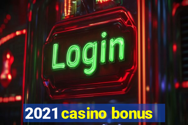 2021 casino bonus