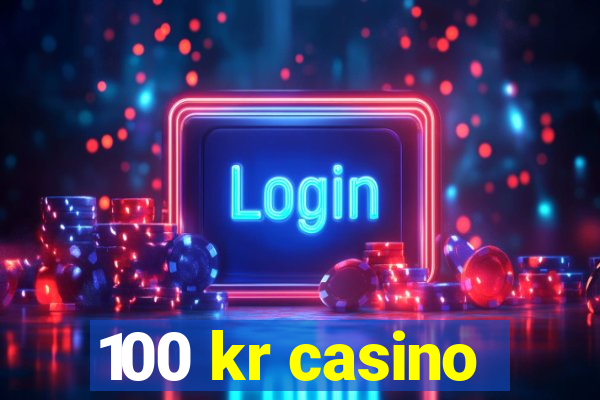 100 kr casino