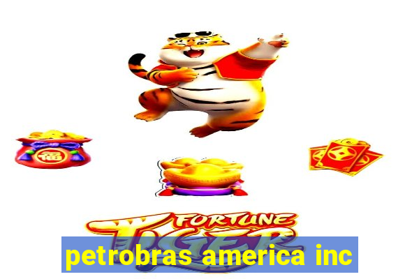 petrobras america inc