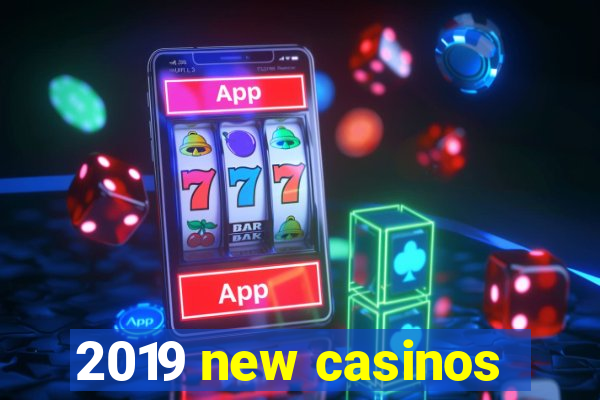 2019 new casinos