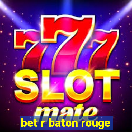 bet r baton rouge