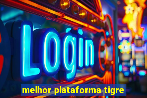 melhor plataforma tigre