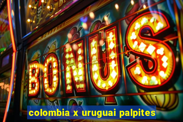 colombia x uruguai palpites