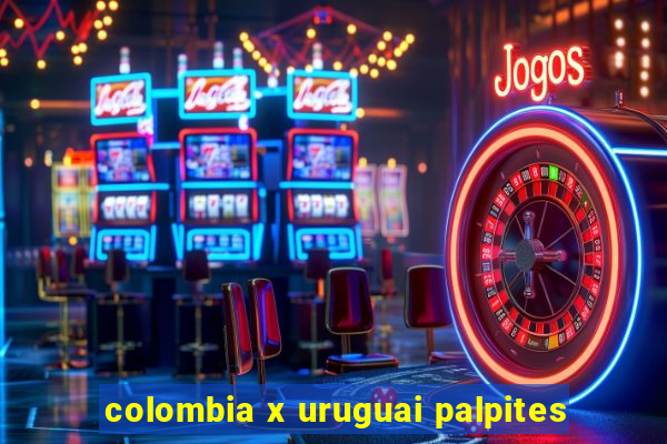 colombia x uruguai palpites