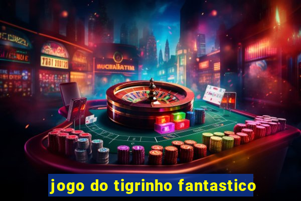 jogo do tigrinho fantastico