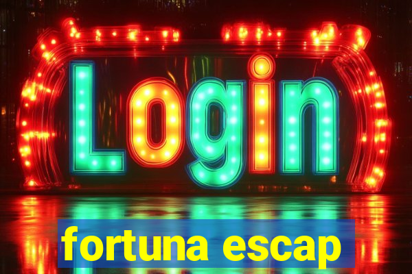 fortuna escap