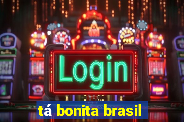 tá bonita brasil