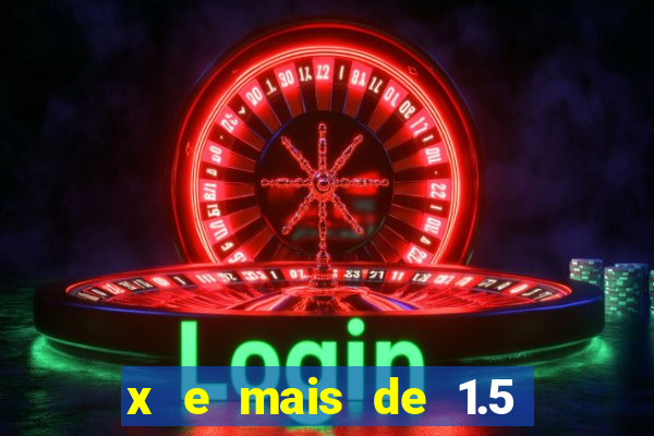 x e mais de 1.5 betano o que significa