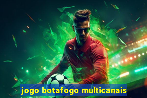 jogo botafogo multicanais