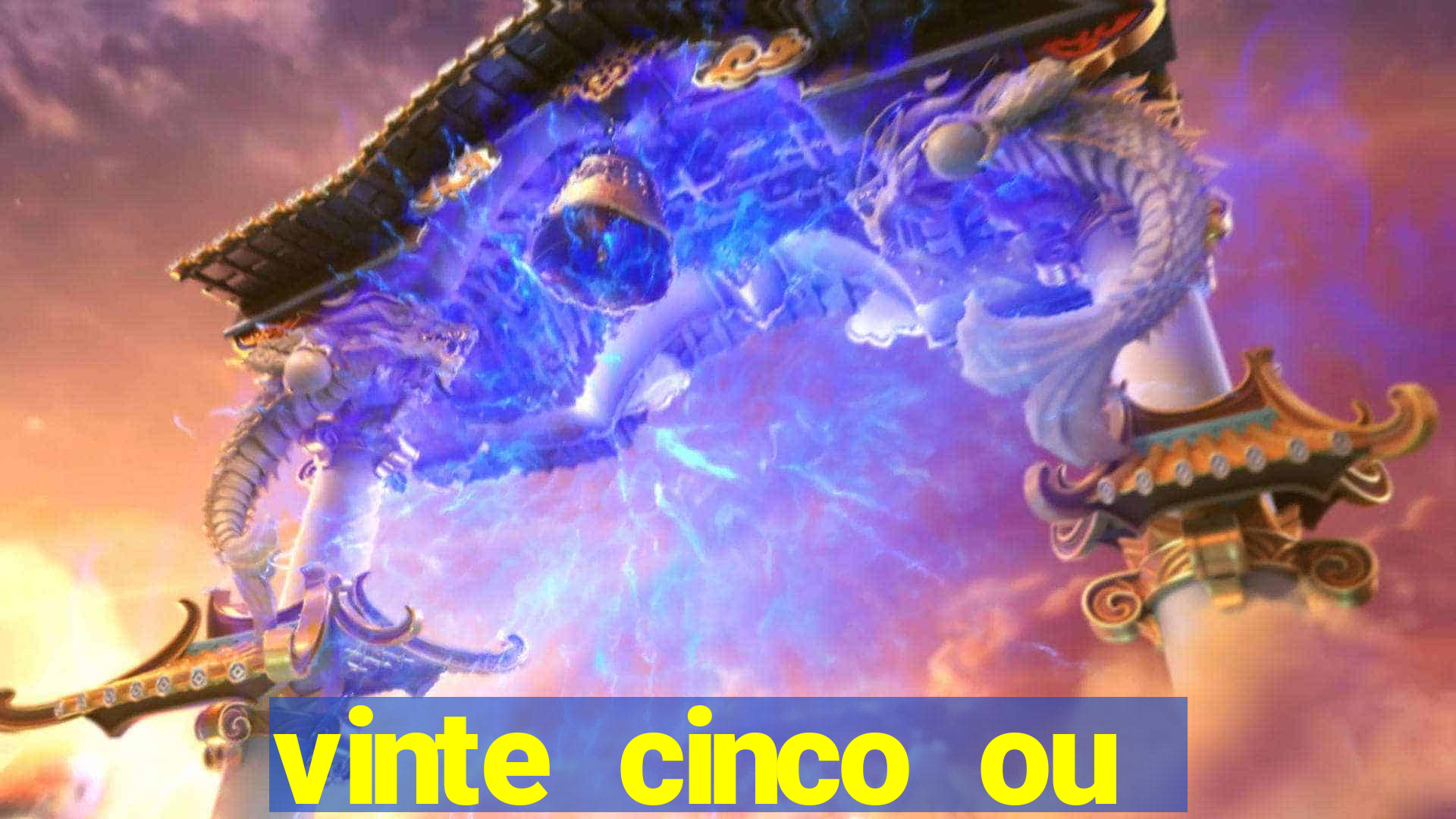 vinte cinco ou vinte e cinco