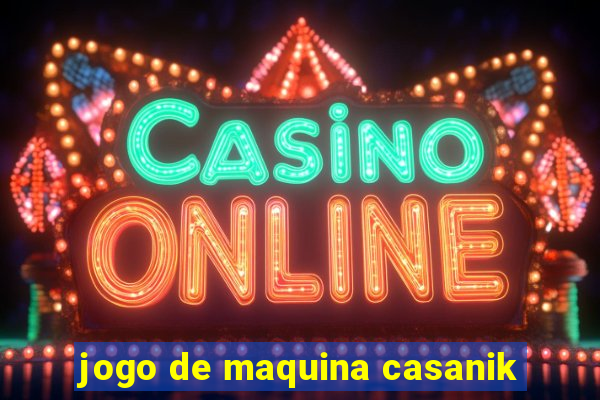 jogo de maquina casanik