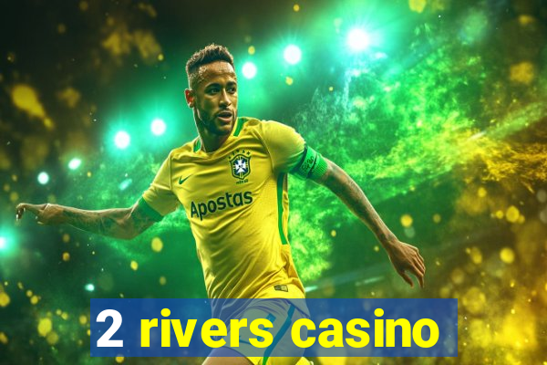 2 rivers casino