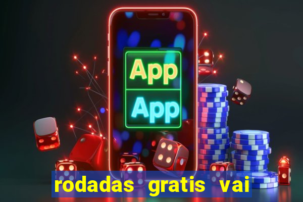 rodadas gratis vai de bet