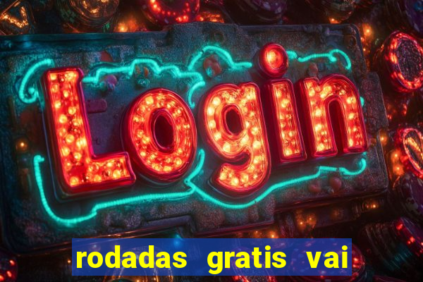 rodadas gratis vai de bet