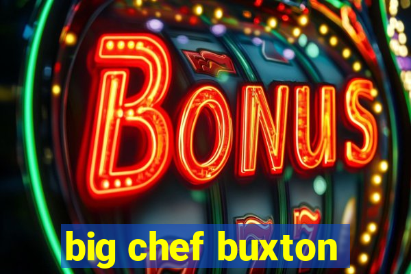 big chef buxton