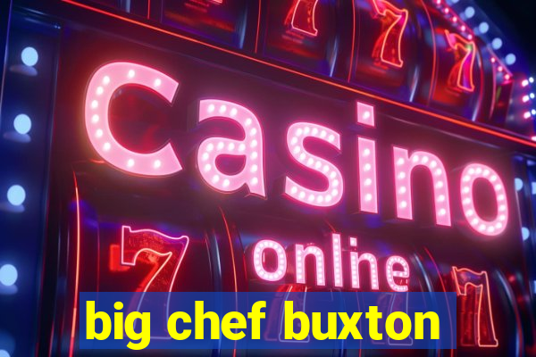 big chef buxton