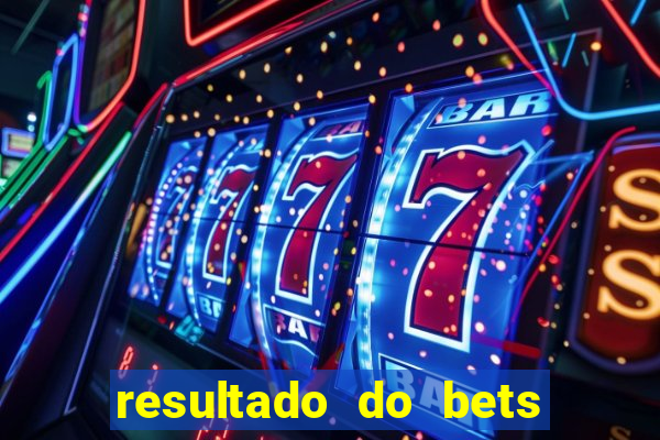 resultado do bets de hoje