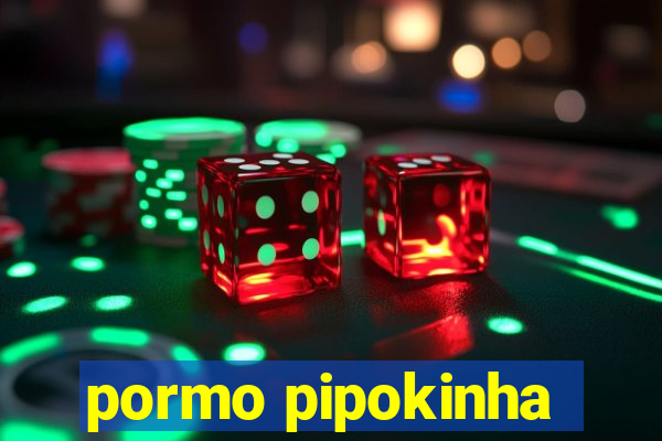 pormo pipokinha