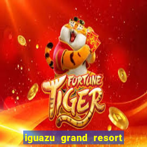 iguazu grand resort spa casino