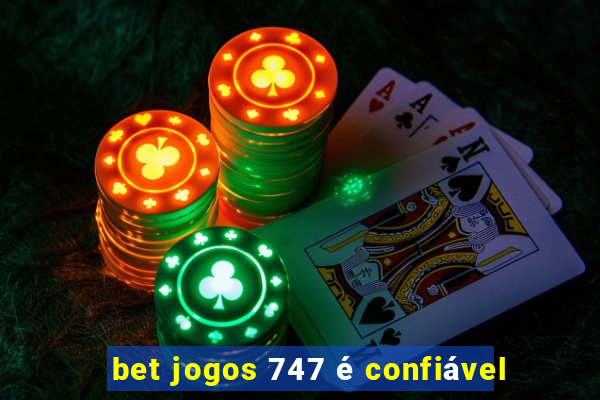 bet jogos 747 é confiável