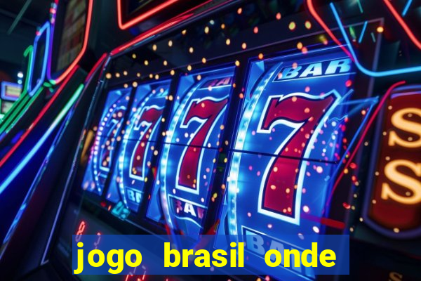 jogo brasil onde vai passar